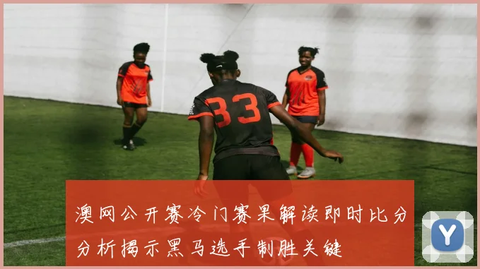 澳网公开赛冷门赛果解读即时比分分析揭示黑马选手制胜关键